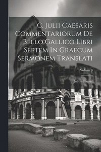 bokomslag C. Julii Caesaris Commentariorum De Bello Gallico Libri Septem In Graecum Sermonem Translati; Volume 3