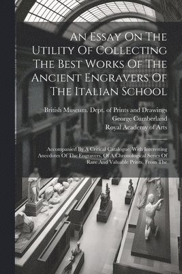 An Essay On The Utility Of Collecting The Best Works Of The Ancient Engravers Of The Italian School 1