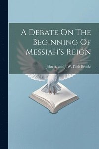 bokomslag A Debate On The Beginning Of Messiah's Reign