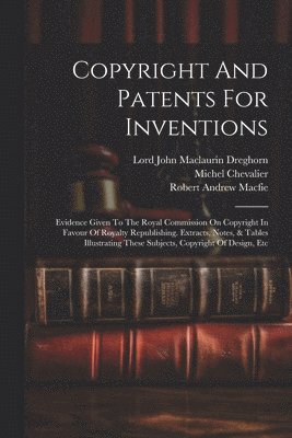Robert Andrew Macfie, Michel Chevalier, Lord John Maclaurin Dreghorn - Copyright And Patents For Inventions, Häftad