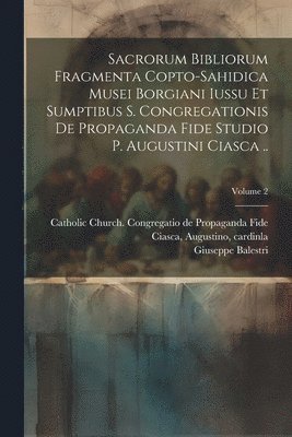 Balestri Giuseppe 1866-, Augustino Cardinla Ciasca, Catholic Church Congregatio de Propa - Sacrorum Bibliorum Fragmenta Copto-sahidica Musei Borgiani Iussu et Sumptibus S. Congregationis de Propaganda Fide Studio p. Augustini Ciasca ..; Volume 2, Häftad