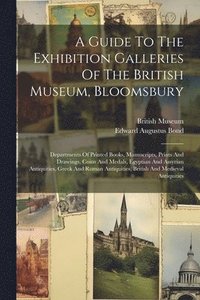 bokomslag A Guide To The Exhibition Galleries Of The British Museum, Bloomsbury: Departments Of Printed Books, Manuscripts, Prints And Drawings, Coins And Medal