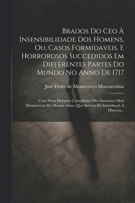 bokomslag Brados Do Ceo  Insensibilidade Dos Homens, Ou, Casos Formidaveis, E Horrorosos Succedidos Em Differentes Partes Do Mundo No Anno De 1717