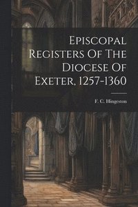 bokomslag Episcopal Registers Of The Diocese Of Exeter, 1257-1360