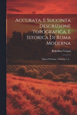 Accurata, E Succinta Descrizione Topografica, E Istorica Di Roma Moderna 1