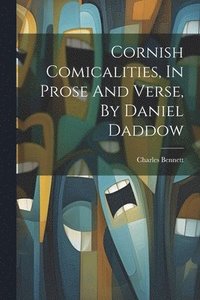 bokomslag Cornish Comicalities, In Prose And Verse, By Daniel Daddow