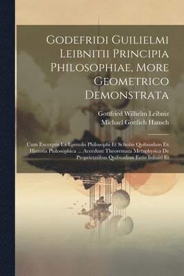 Godefridi Guilielmi Leibnitii Principia Philosophiae, More Geometrico Demonstrata 1
