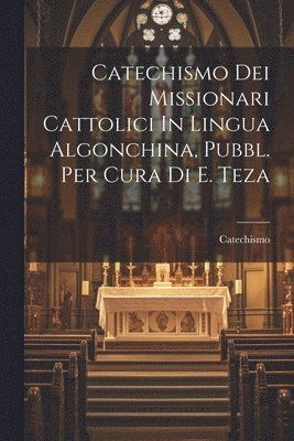 Catechismo Dei Missionari Cattolici In Lingua Algonchina, Pubbl. Per Cura Di E. Teza, Häftad