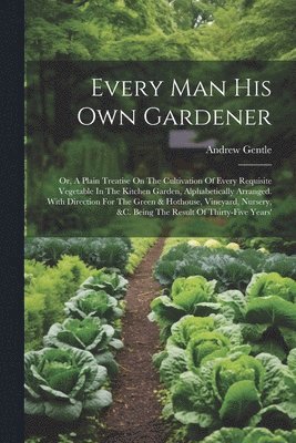 Every Man His Own Gardener 1