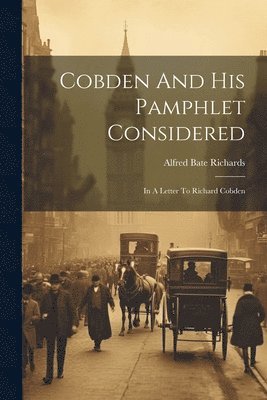 Cobden And His Pamphlet Considered 1