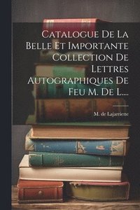 bokomslag Catalogue De La Belle Et Importante Collection De Lettres Autographiques De Feu M. De L....