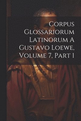 Anonymous - Corpus Glossariorum Latinorum A Gustavo Loewe, Volume 7, Part 1, Häftad