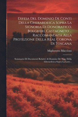 bokomslag Difesa Del Dominio De Conti Della Gherardesca Sopra La Signoria Di Donoratico, Bolgheri, Castagneto ... Raccomandata Alla Protezione Della Real Corona Di Toscana