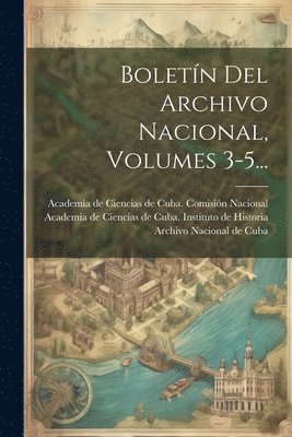 Boletn Del Archivo Nacional, Volumes 3-5... 1