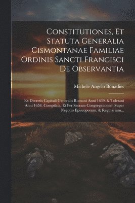 bokomslag Constitutiones, Et Statuta Generalia Cismontanae Familiae Ordinis Sancti Francisci De Observantia