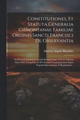 Constitutiones, Et Statuta Generalia Cismontanae Familiae Ordinis Sancti Francisci De Observantia 1