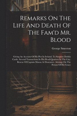 Remarks On The Life And Death Of The Fam'd Mr. Blood 1