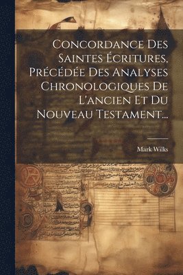 bokomslag Concordance Des Saintes Écritures, Précédée Des Analyses Chronologiques De L'ancien Et Du Nouveau Testament...