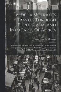 bokomslag A. De La Motraye's Travels Through Europe, Asia, And Into Parts Of Africa