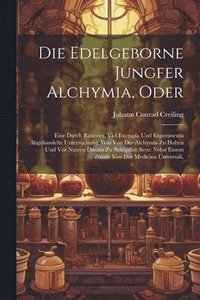 bokomslag Die Edelgeborne Jungfer Alchymia, Oder