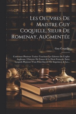 Les Oeuvres De Maistre Guy Coquille, Sieur De Romenay, Augmente 1