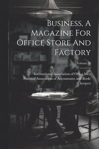 bokomslag Business, A Magazine For Office Store And Factory; Volume 28