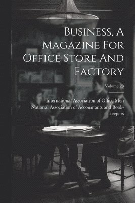 Business, A Magazine For Office Store And Factory; Volume 28 1