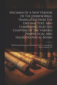 bokomslag Specimen Of A New Version Of The Hebrew Bible, Translated From The Orignal Text, And Comprising Selected Chapters Of The Various Prophetical And Hagiographical Books