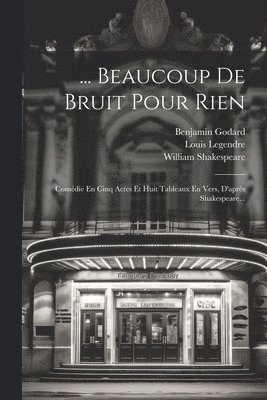 Louis Legendre, Benjamin Godard, William Shakespeare - ... Beaucoup De Bruit Pour Rien, Häftad