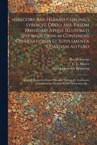 bokomslag Gregorii Bar-hebraei Chronici Syriaci E Codd. Mss. Passim Emendati Atque Illustrati Specimen Primum Continens Observationes Et Supplementa Quaedam Ad Ferd