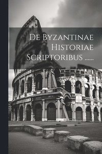 bokomslag De Byzantinae Historiae Scriptoribus ......