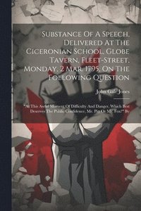 bokomslag Substance Of A Speech, Delivered At The Ciceronian School, Globe Tavern, Fleet-street, Monday, 2 Mar. 1795, On The Following Question