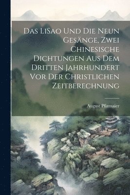 August Pfizmaier - LiSao und die neun Gesänge, zwei chinesische Dichtungen aus dem dritten Jahrhundert vor der christlichen Zeitberechnung, Häftad