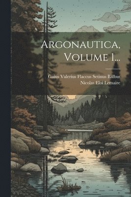 Gaius Valerius Flaccus Setinus Balbus, Nicolas Eloi Lemaire - Argonautica, Volume 1..., Häftad