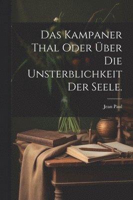 bokomslag Das Kampaner Thal oder ber die Unsterblichkeit der Seele.