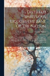 bokomslag Distilled Spirituous Liquors The Bane Of The Nation