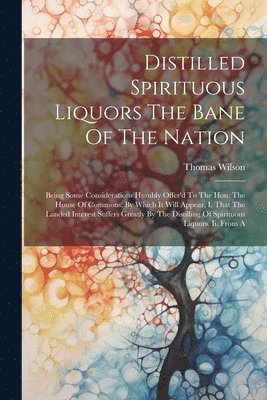 bokomslag Distilled Spirituous Liquors The Bane Of The Nation