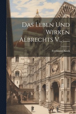 bokomslag Das Leben Und Wirken Albrechts V., ......