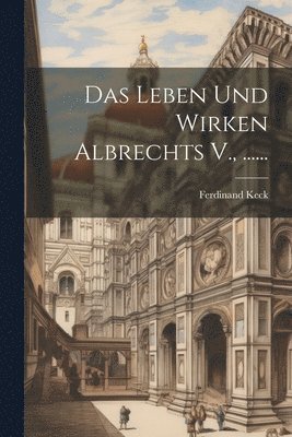 bokomslag Leben Und Wirken Albrechts V., ......