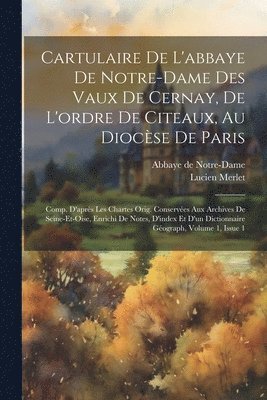 Cartulaire De L'abbaye De Notre-dame Des Vaux De Cernay, De L'ordre De Citeaux, Au Diocse De Paris 1