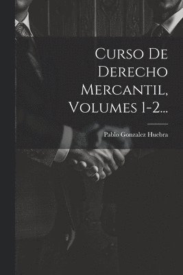 Curso De Derecho Mercantil, Volumes 1-2... 1