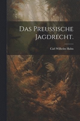 Das preuische Jagdrecht. 1