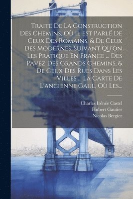 Hubert Gautier, Nicolas Bergier, Charles Irénée Castel (Abbé de Saint - Traité De La Construction Des Chemins, Où Il Est Parlé De Ceux Des Romains, & De Ceux Des Modernes, Suivant Qu'on Les Pratique En France ... Des Pavez Des Grands Chemins, & De Ceux Des Rues Dans Les Villes ... La Carte De L'ancienne Gaul, Où Les..., Häftad