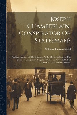 Joseph Chamberlain, Conspirator Or Statesman?