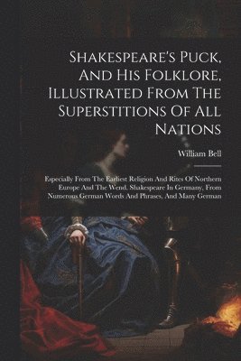 Shakespeare's Puck, And His Folklore, Illustrated From The Superstitions Of All Nations 1