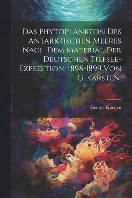 bokomslag Phytoplankton des Antarktischen Meeres nach dem Material der deutschen Tiefsee-Expedition, 1898-1899 von G. Karsten.