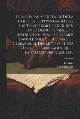 bokomslag Le Nouveau Secrtaire De La Cour, Ou Lettres Familires Sur Toutes Sortes De Sujets, Avec Des Rponses, Une Instruction Pour Se Former Dans Le Stile pistolaire, Le Crmonial Des Lettres Et