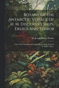 bokomslag Botany Of The Antarctic Voyage Of H. M. Discovery Ships, Erebus And Terror