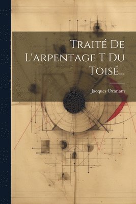 Jacques Ozanam - Traité De L'arpentage T Du Toisé..., Häftad