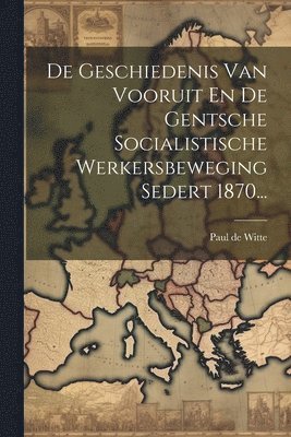 bokomslag De Geschiedenis Van Vooruit En De Gentsche Socialistische Werkersbeweging Sedert 1870...